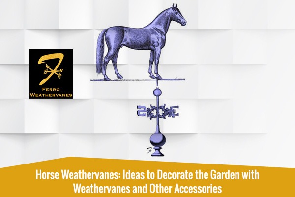 Horse Weathervanes: Ideas to Decorate the Garden with Weathervanes and Other Accessories